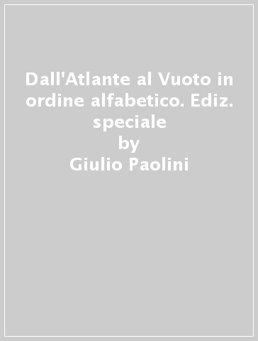 Dall'Atlante al Vuoto in ordine alfabetico. Ediz. speciale - Giulio Paolini