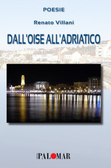 Dall'Oise all'Adriatico. Ediz. italiana e francese - Renato Villani