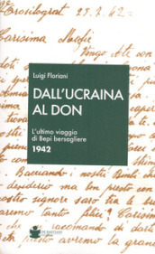 Dall Ucraina al Don. L ultimo viaggio di Bepi bersagliere 1942