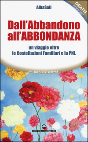 Dall'abbandono all'abbondanza. Un viaggio oltre le costellazioni familiari e la PNL - AlbaSali