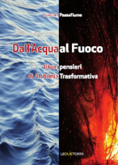 Dall acqua al fuoco. Liberi pensieri di alchimia trasformativa