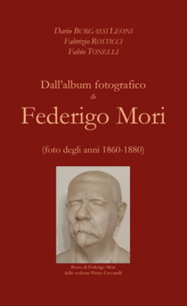 Dall'album fotografico di Federigo Mori (foto degli anni 1860-1880). Ediz. illustrata - Dario Burgassi Leoni - Fabrizio Rosticci - Fabio Tonelli