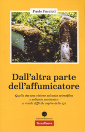 Dall altra parte dell affumicatore. Quello che una visione soltanto scientifica o soltanto zootecnica ci rende difficile capire delle api