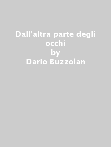 Dall'altra parte degli occhi - Dario Buzzolan