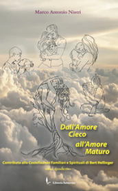 Dall amore cieco all amore maturo. Contributo alle costellazioni familiari e spirituali di Bert Hellinger