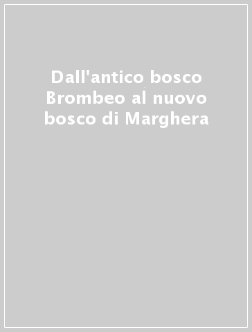 Dall'antico bosco Brombeo al nuovo bosco di Marghera