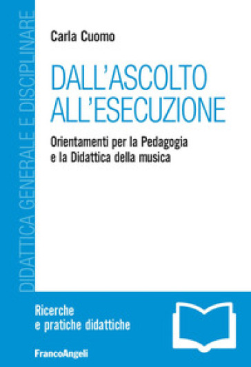 Dall'ascolto all'esecuzione. Orientamenti per la pedagogia e la didattica della musica - Carla Cuomo