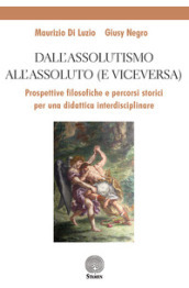 Dall assolutismo all assoluto (e viceversa). Prospettive filosofiche e percorsi storici per una didattica interdisciplinare