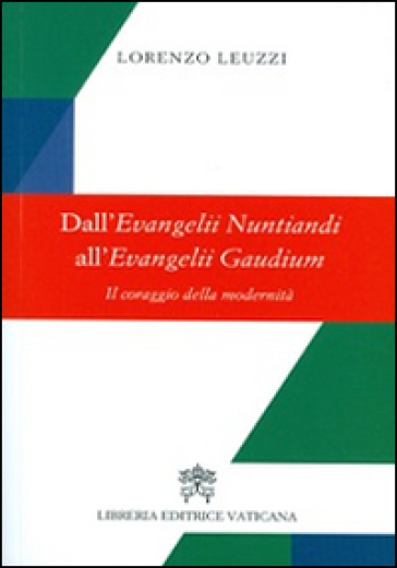 Dall'evangelii nuntiandi all'evangelii gaudium. Il coraggio della modernità - Lorenzo Leuzzi