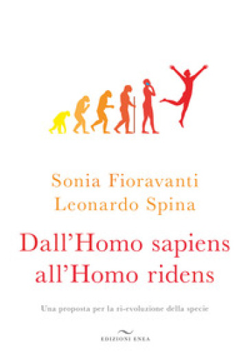 Dall'homo sapiens all'homo ridens. Una proposta per la ri-evoluzione della specie - Sonia Fioravanti - Leonardo Spina