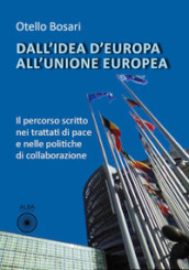 Dall idea d Europa all Unione europea. Il percorso scritto nei trattati di pace e nelle politiche di collaborazione