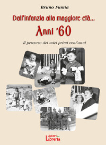 Dall'infanzia alla maggiore età... Anni '60. Il percorso dei miei primi vent'anni. Nuova ediz. - Bruno Fumia