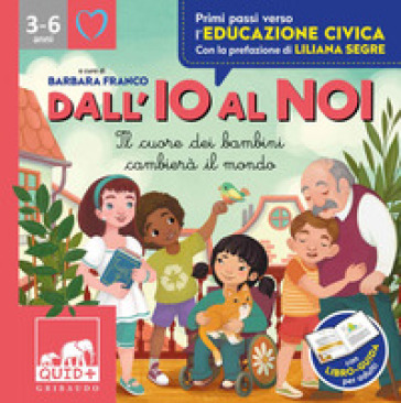 Dall'io al noi. Il cuore dei bambini cambierà il mondo. Ediz. a colori - Antonella Antonelli - Laura Locatelli