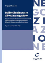 Dall ordine imposto all ordine negoziato. Negoziazione, mediazione civile e commerciale, composizione negoziata per la soluzione della crisi di impresa, mediazione penale