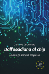 Dall ossidiana al chip. Una lunga storia di progresso