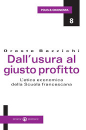 Dall usura al giusto profitto. L etica economica della scuola francescana