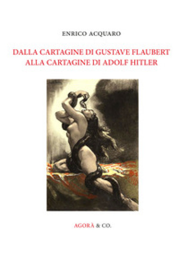 Dalla Cartagine di Gustave Flaubert alla Cartagine di Adolf Hitler - Enrico Acquaro