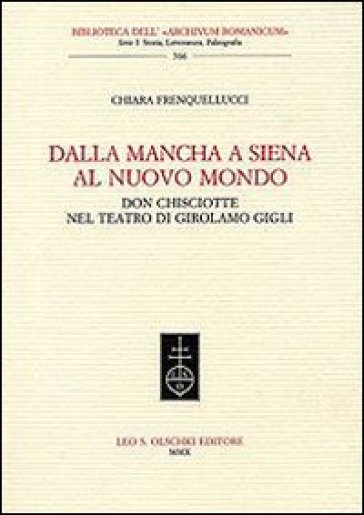 Dalla Mancha a Siena al nuovo mondo. Don Chisciotte nel teatro di Girolamo Gigli - Chiara Frenquellucci | 