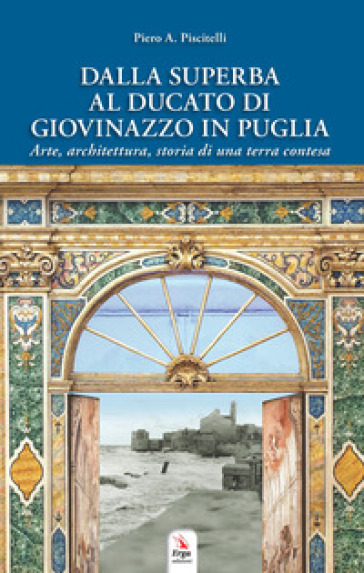 Dalla Superba al ducato di Giovinazzo in Puglia - Piero A. Piscitelli