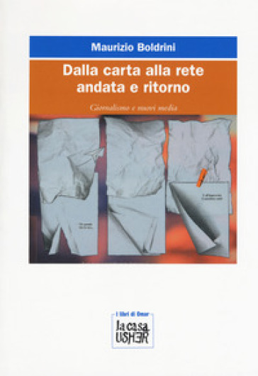 Dalla carta alla rete andata e ritorno. Giornalismo e nuovi media - Maurizio Boldrini