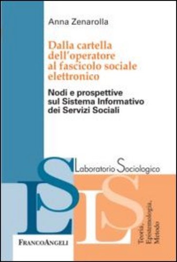 Dalla cartella dell'operatore al fascicolo sociale elettronico. Nodi e prospettive sul sistema informativo dei servizi sociali - Anna Zenarolla