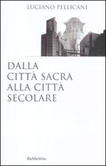 Dalla città sacra alla città secolare - Luciano Pellicani