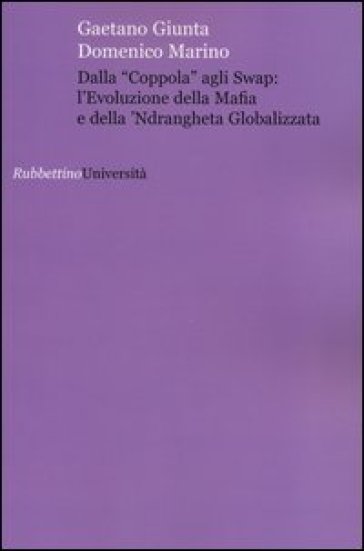 Dalla «coppola» agli swap: l'evoluzione della mafia e della 'ndrangheta globalizzata - Gaetano Giunta - Domenico Marino