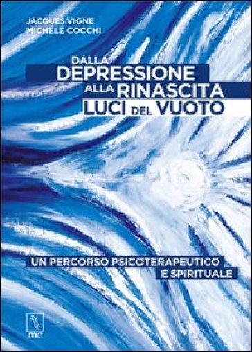 Dalla depressione alla rinascita. Luci del vuoto. Un percorso psicoterapeutico e spirituale - Jacques Vigne - Michèle Cocchi