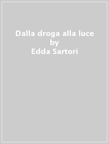Dalla droga alla luce - Edda Sartori
