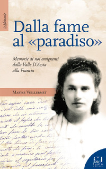 Dalla fame al «paradiso». Memorie di noi emigranti dalla Valle d'Aosta alla Francia - Maryse Vuillermet