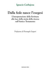 Dalla fede nasce l esegesi. L interpretazione della Scrittura alla luce della storia della ricerca sull Antico Testamento