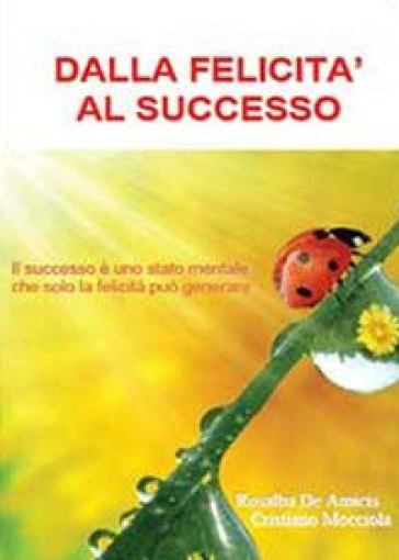 Dalla felicità al successo - Rosalba De Amicis - Cristiano Mocciola
