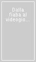 Dalla fiaba al videogioco. Linguaggi formativi a confronto