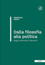 Dalla filosofia alla politica. Saggi, recensioni, interventi