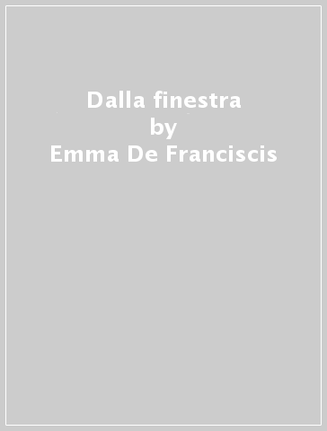 Dalla finestra - Emma De Franciscis
