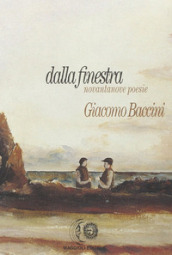 Dalla finestra. Novantanove poesie