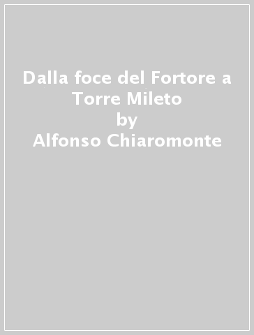 Dalla foce del Fortore a Torre Mileto - Alfonso Chiaromonte