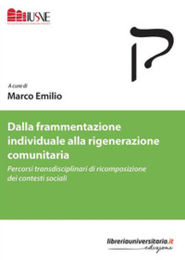 Dalla frammentazione individuale alla rigenerazione comunitaria. Percorsi transdisciplinari di ricomposizione dei contesti sociali