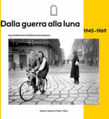 Dalla guerra alla luna 1945-1969 - Giovanna Calvenzi - Aldo Grasso