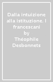 Dalla intuizione alla istituzione. I francescani