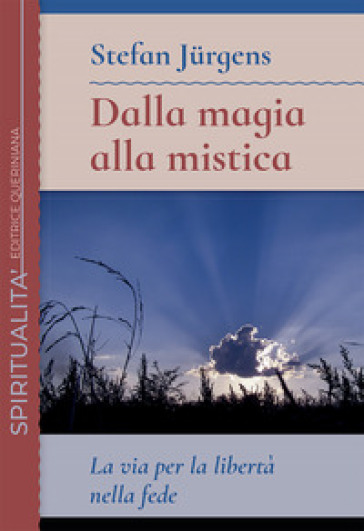 Dalla magia alla mistica. La via per la libertà nella fede - Stefan Jurgens