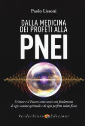 Dalla medicina dei profeti alla PNEI. L amore e il piacere come unici veri fondamenti di ogni santità spirituale e di ogni perfetta salute fisica