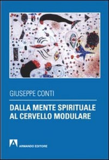 Dalla mente spirituale al cervello modulare - Giuseppe Conti