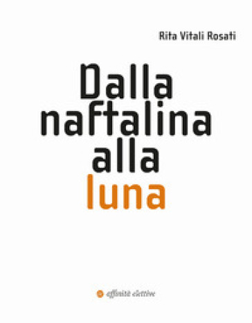 Dalla naftalina alla luna - Rita Vitali Rosati