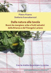 Dalla natura alla tavola. Buoni da mangiare: erbe e frutti selvatici della Brianza e del Triangolo Lariano