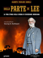 Dalla parte di Lee. La vera storia della guerra di secessione americana