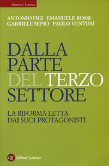 Dalla parte del Terzo Settore. La Riforma letta dai suoi protagonisti - Antonio Fici - Emanuele Rossi - Gabriele Sepio - Paolo Venturi