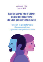 Dalla parte dell altro: dialogo interiore di uno psicoterapeuta. Pensieri in psicoterapia di uno psicologo cognitivo comportamentale