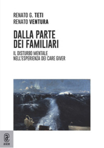 Dalla parte dei familiari. Il disturbo mentale nell'esperienza dei care giver - Renato Ventura - Renato Guseppe Teti