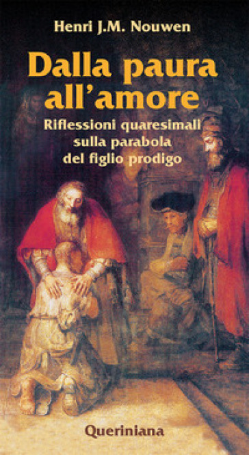 Dalla paura all'amore. Riflessioni quaresimali sulla parabola del figlio prodigo - Henri J. Nouwen